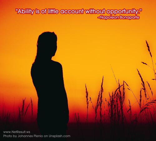 Ability is of little account without opportunity.--Napoleon Bonaparte