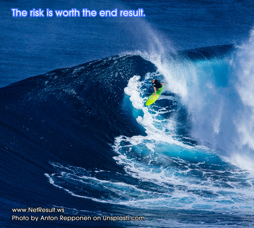 The risk is worth the end result.
