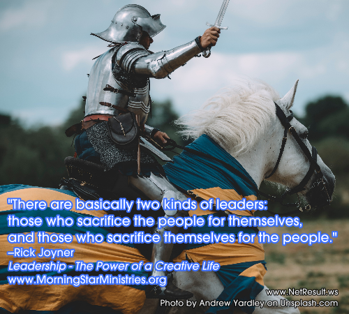 There are basically two kinds of leaders - those who sacrifice the people for themselves, and those who sacrifice themselves for the people.