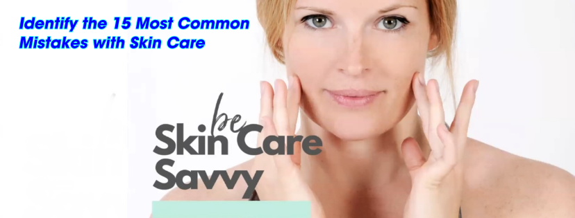 Identify the 15 most common mistakes with skin care. Be skin care savvy